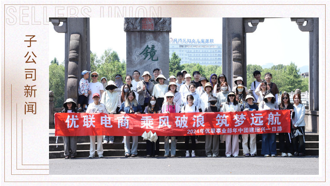 乘風(fēng)破浪，筑夢(mèng)遠(yuǎn)航——記優(yōu)聯(lián)事業(yè)部年中紹興團(tuán)建